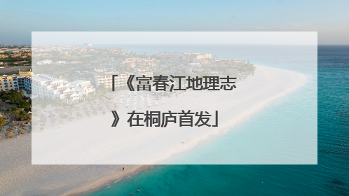 《富春江地理志》在桐庐首发