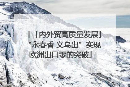 「内外贸高质量发展」“永春香 义乌出”实现欧洲出口零的突破
