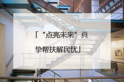 “点亮未来”真挚帮扶解民忧