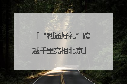 “利通好礼”跨越千里亮相北京
