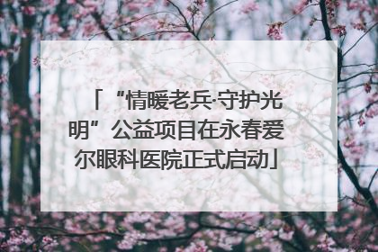 “情暖老兵·守护光明”公益项目在永春爱尔眼科医院正式启动