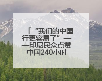 “我们的中国行更容易了”——印尼民众点赞中国240小时过境免签政策