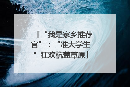 “我是家乡推荐官”：“准大学生”狂欢杭盖草原