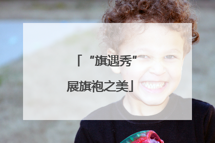 “旗遇秀”展旗袍之美