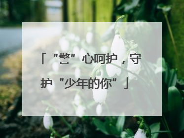 “警”心呵护，守护“少年的你”