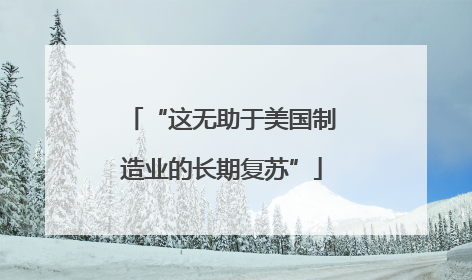 “这无助于美国制造业的长期复苏”