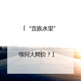 “贵族水果”缘何大降价？