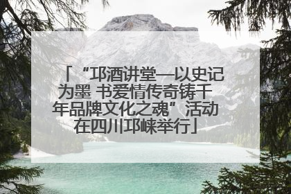 “邛酒讲堂—以史记为墨 书爱情传奇铸千年品牌文化之魂”活动在四川邛崃举行