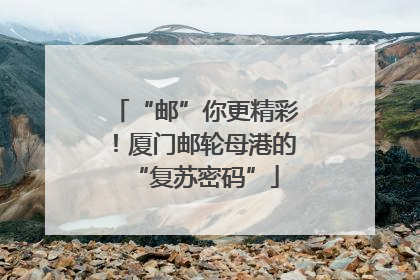 “邮”你更精彩！厦门邮轮母港的“复苏密码”
