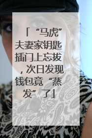 “马虎”夫妻家钥匙插门上忘拔，次日发现钱包竟“蒸发”了
