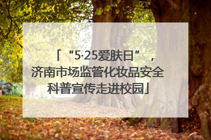 “5·25爱肤日”，济南市场监管化妆品安全科普宣传走进校园