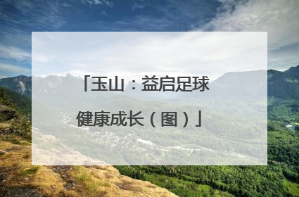 玉山：益启足球 健康成长（图）