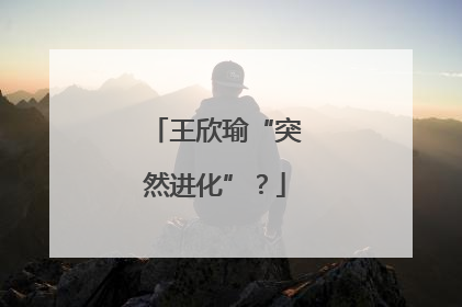 王欣瑜“突然进化”？