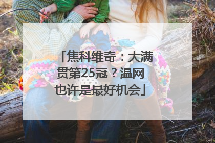 焦科维奇：大满贯第25冠？温网也许是最好机会