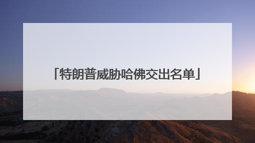 特朗普威胁哈佛交出名单