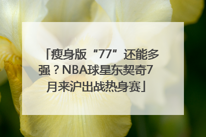瘦身版“77”还能多强？NBA球星东契奇7月来沪出战热身赛