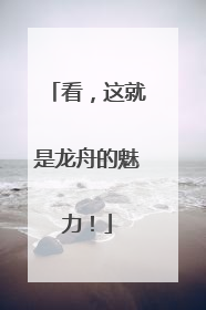 看，这就是龙舟的魅力！