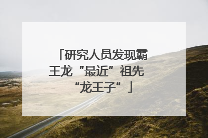 研究人员发现霸王龙“最近”祖先“龙王子”