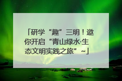 研学“趣”三明！邀你开启“青山绿水·生态文明实践之旅”~