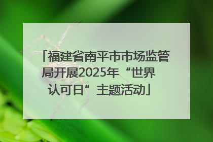 福建省南平市市场监管局开展2025年“世界认可日”主题活动
