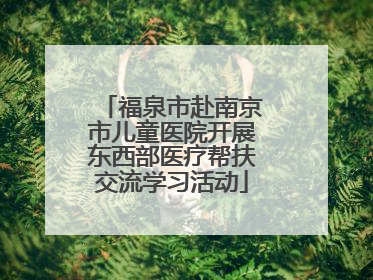 福泉市赴南京市儿童医院开展东西部医疗帮扶交流学习活动