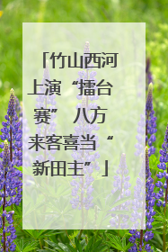 竹山西河上演“擂台赛” 八方来客喜当“新田主”