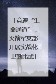 竞速“生命通道”，火箭军某部开展实战化卫勤比武