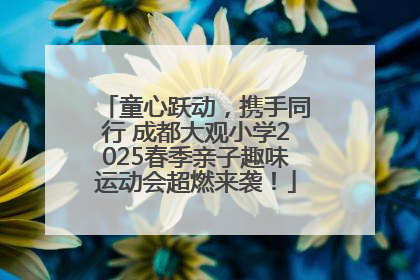 童心跃动，携手同行 成都大观小学2025春季亲子趣味运动会超燃来袭！