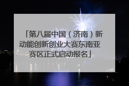 第八届中国（济南）新动能创新创业大赛东南亚赛区正式启动报名