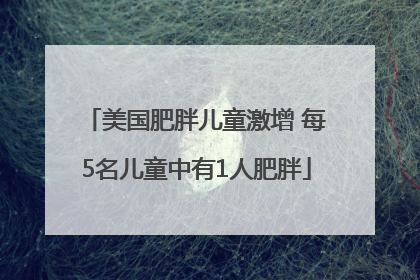 美国肥胖儿童激增 每5名儿童中有1人肥胖
