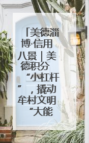 美德淄博·信用八景｜美德积分 “小杠杆”，撬动牟村文明 “大能量”