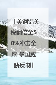 美钢铝关税翻倍至50%冲击全球 多国威胁反制