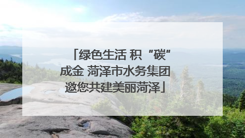 绿色生活 积“碳”成金 菏泽市水务集团邀您共建美丽菏泽