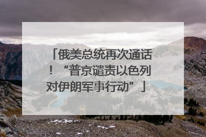 俄美总统再次通话！“普京谴责以色列对伊朗军事行动”