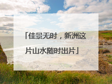 佳景无时，新洲这片山水随时出片
