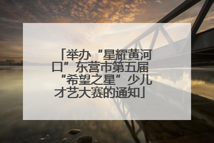 举办“星耀黄河口”东营市第五届“希望之星”少儿才艺大赛的通知