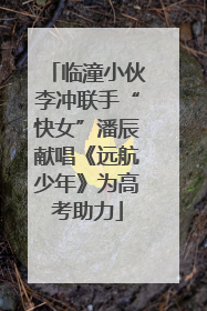临潼小伙李冲联手“快女”潘辰献唱《远航少年》为高考助力