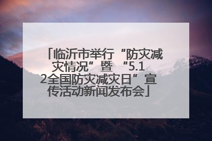 临沂市举行“防灾减灾情况”暨 “5.12全国防灾减灾日”宣传活动新闻发布会