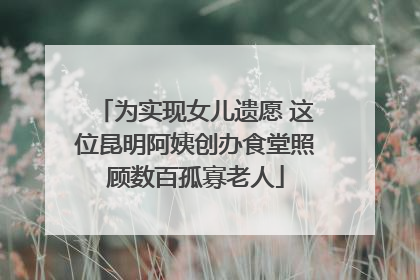 为实现女儿遗愿 这位昆明阿姨创办食堂照顾数百孤寡老人