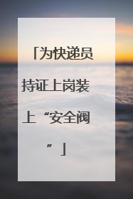 为快递员持证上岗装上“安全阀”