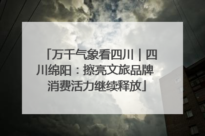 万千气象看四川｜四川绵阳：擦亮文旅品牌 消费活力继续释放
