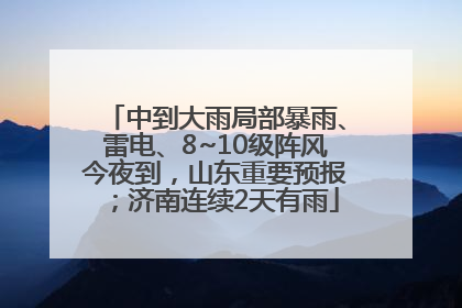 中到大雨局部暴雨、雷电、8~10级阵风今夜到，山东重要预报；济南连续2天有雨