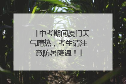 中考期间厦门天气晴热，考生请注意防暑降温！