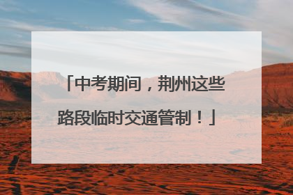 中考期间，荆州这些路段临时交通管制！