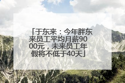 于东来：今年胖东来员工平均月薪9000元，未来员工年假将不低于40天