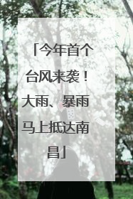 今年首个台风来袭！大雨、暴雨马上抵达南昌