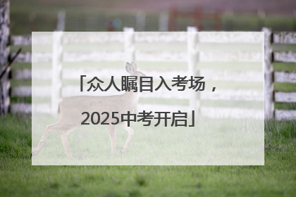 众人瞩目入考场，2025中考开启
