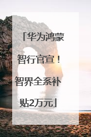 华为鸿蒙智行官宣！智界全系补贴2万元