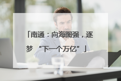 南通：向海图强，逐梦 “下一个万亿”