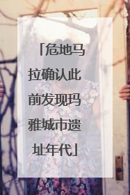 危地马拉确认此前发现玛雅城市遗址年代
